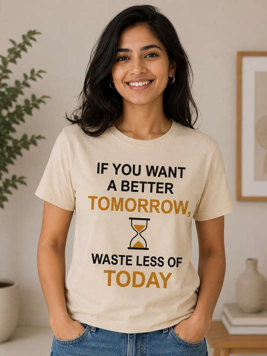 If You Want a Better Tomorrow T-Shirt | Time Management Quote T-Shirt | Minimal Graphic Tee - PTA009T