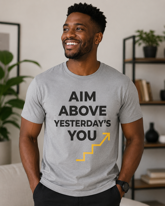 Aim Above Yesterday’s You T-Shirt | Motivational Quote Graphic Tee | Self Improvement Unisex T-Shirt - PTA002T