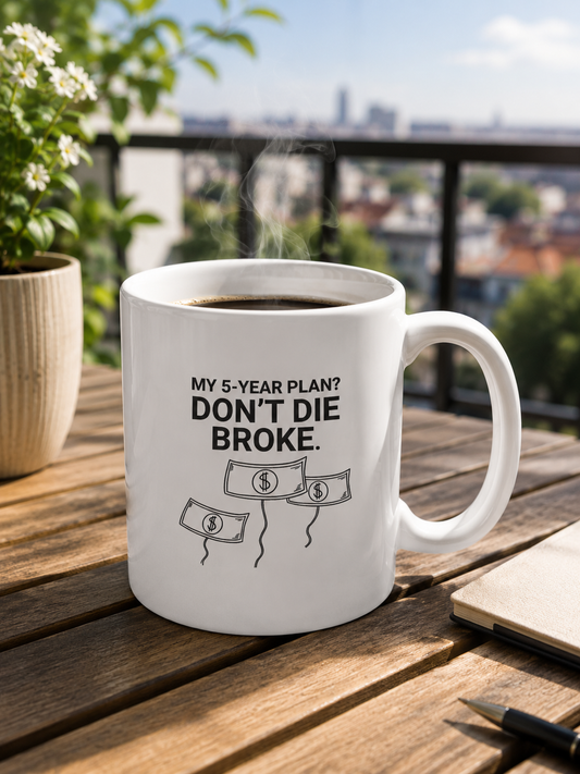 My 5-Year Plan Don’t Die Broke Coffee Mug | Funny Money Quote Mug | Ceramic Cup - PTA021M