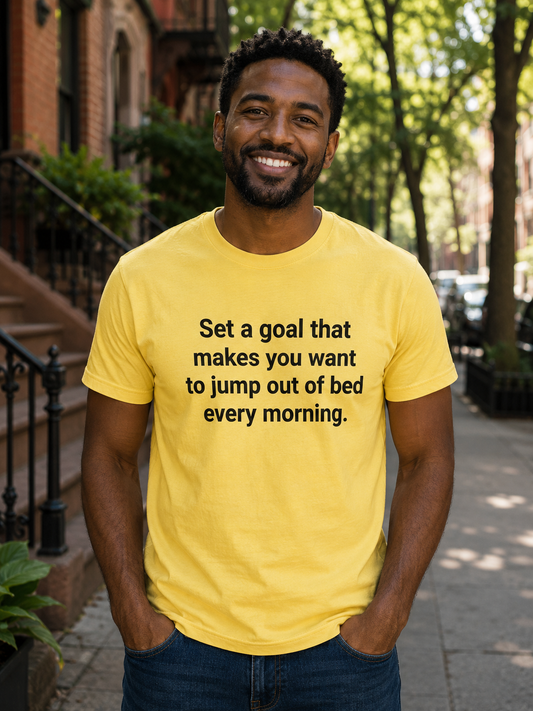 Inspirational Quote T-Shirt | Set a Goal That Makes You Want to Jump Out of Bed | Minimal Graphic Tee - PTA034T