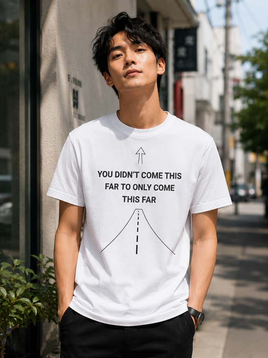 Inspirational Quote T-Shirt | You Didn’t Come This Far | Minimal Aesthetic Graphic Tee - PTA026T