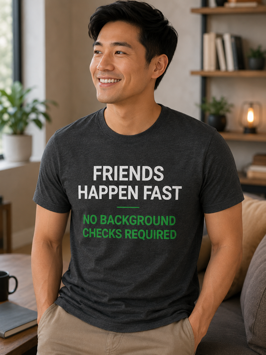 Friends Happen Fast Shirt | Funny Friends Quote T-Shirt | Unisex Tee - PTA020T